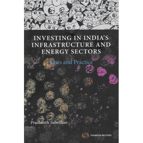 Sweet & Maxwell's Investing in India's Infrastructure and Energy Sectors: Laws and Practice by Prashanth Sabeshan